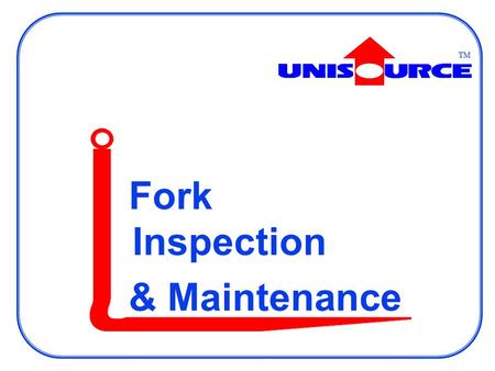Fork Inspection & Maintenance TM. Fork Inspection & Maintenance Forks are a critical part of the everyday operation of lift trucks. The stresses, strains.