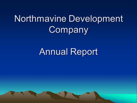 Northmavine Development Company Annual Report. NDC - Annual Report Progress – Highlights Looking to the Future Financial Report.
