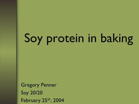 Soy protein in baking Gregory Penner Soy 20/20 February 25 th, 2004.