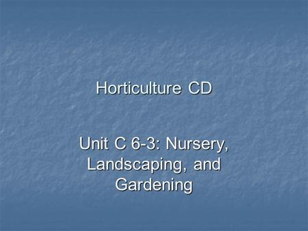 Horticulture CD Unit C 6-3: Nursery, Landscaping, and Gardening.