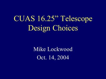 CUAS 16.25” Telescope Design Choices Mike Lockwood Oct. 14, 2004.