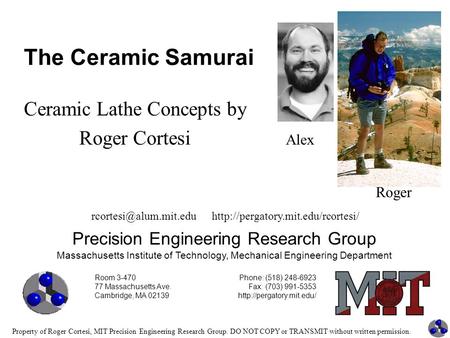 Property of Roger Cortesi, MIT Precision Engineering Research Group. DO NOT COPY or TRANSMIT without written permission. The Ceramic Samurai Ceramic Lathe.