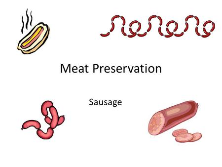 Meat Preservation Sausage. What is a Sausage? Word sausage is from word Salsus – Salsus means salt or preserved Is a chopped or comminuted and seasoned.