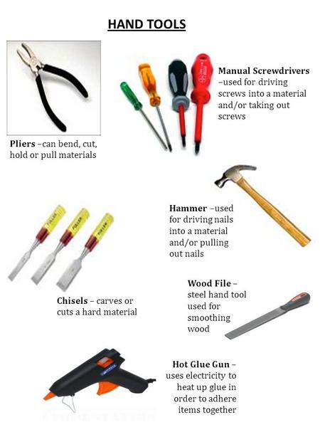 Manual Screwdrivers –used for driving screws into a material and/or taking out screws HAND TOOLS Hammer –used for driving nails into a material and/or.