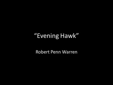 “Evening Hawk” Robert Penn Warren.