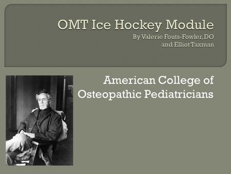 American College of Osteopathic Pediatricians. Although Andrew Taylor Still never saw ice hockey as we know it today, he would be able to identify with.