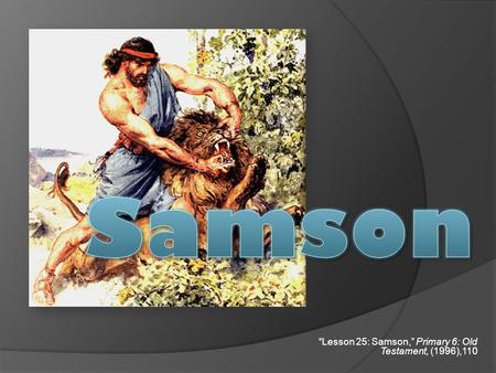“Lesson 25: Samson,” Primary 6: Old Testament, (1996),110.