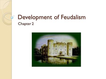 Development of Feudalism Chapter 2. Periods of the Middle Ages Historians have divided the Middle ages into three periods: ◦ The Early Middle Ages lasted.