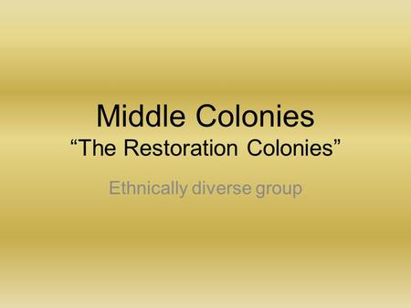 Middle Colonies “The Restoration Colonies” Ethnically diverse group.