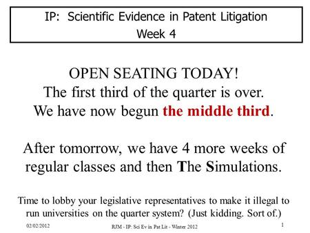02/02/2012 RJM - IP: Sci Ev in Pat Lit - Winter 2012 1 IP: Scientific Evidence in Patent Litigation Week 4 OPEN SEATING TODAY! The first third of the quarter.