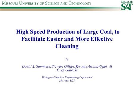 High Speed Production of Large Coal, to Facilitate Easier and More Effective Cleaning by David A. Summers, Stewart Gillies, Kwame Awuah-Offei, & Greg Galecki.