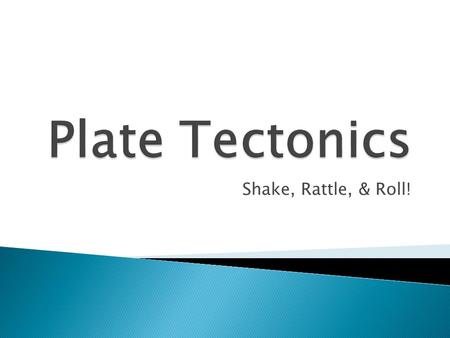 Shake, Rattle, & Roll!.  Plate tectonics  Asthenosphere  Lithosphere  Mantle  Continental Crust  Oceanic Crust  Pangaea  Convergent  Divergent.
