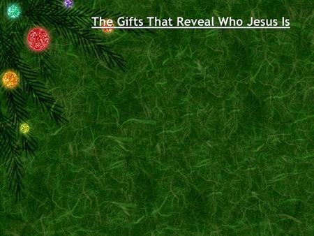 The Gifts That Reveal Who Jesus Is. Matthew 2:2... 2 After Jesus was born in Bethlehem in Judea, during the time of King Herod, Magi from the east came.