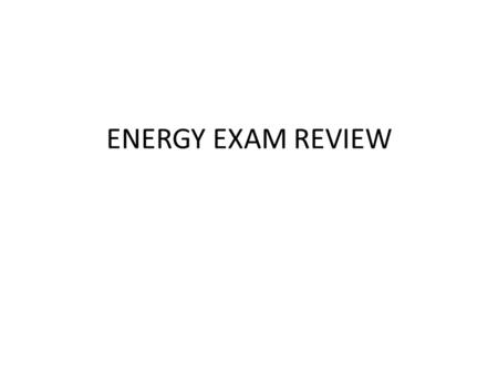 ENERGY EXAM REVIEW. Energy Defined as the ability to do work – Work is force acting across a distance – Power is the rate at which work is done – Food.