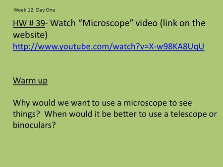 HW # 39- Watch “Microscope” video (link on the website)  Warm up Why would we want to use a microscope to see.