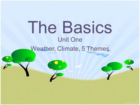The Basics Unit One Weather, Climate, 5 Themes. The Nitty Gritty: Need to Know Terms Geography: The study of how humans interact with the physical features.