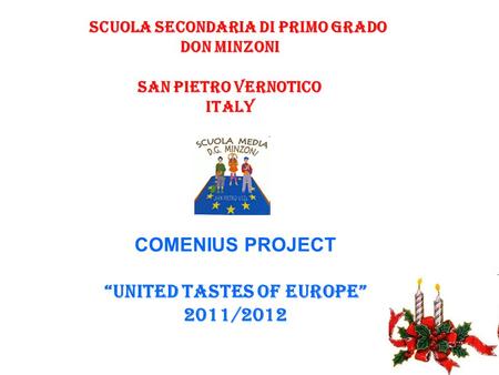 Scuola Secondaria di Primo grado DON MINZONI san pietro vernotico ITALY COMENIUS PROJECT “UNITED TASTES OF EUROPE” 2011/2012.