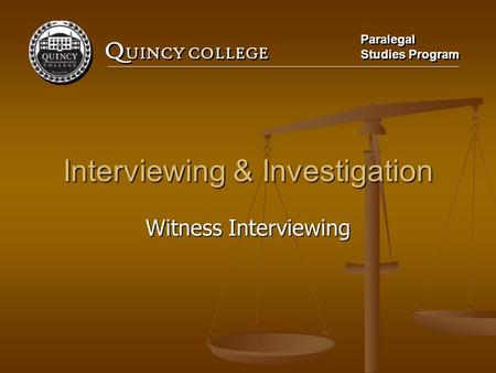 Q UINCY COLLEGE Paralegal Studies Program Paralegal Studies Program Interviewing & Investigation Witness Interviewing.