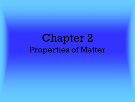 Chapter 2 Properties of Matter. Remember… Matter is anything that has mass and takes up space Can you name something that is not matter? What is the absence.