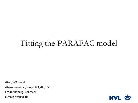 Fitting the PARAFAC model Giorgio Tomasi Chemometrics group, LMT,MLI, KVL Frederiksberg. Denmark