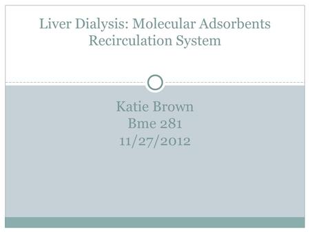 Katie Brown Bme 281 11/27/2012 Liver Dialysis: Molecular Adsorbents Recirculation System.