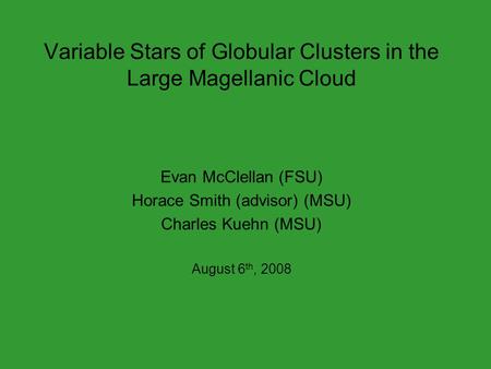 Variable Stars of Globular Clusters in the Large Magellanic Cloud Evan McClellan (FSU) Horace Smith (advisor) (MSU) Charles Kuehn (MSU) August 6 th, 2008.