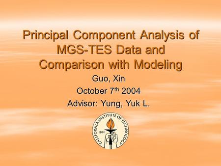 Principal Component Analysis of MGS-TES Data and Comparison with Modeling Guo, Xin October 7 th 2004 Advisor: Yung, Yuk L.