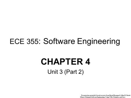 Presentation material is based on notes from Bernd Bruegge & Allen H. Dutoit Object-Oriented Software Engineering: Using UML, Patterns, and Java 1 ECE.