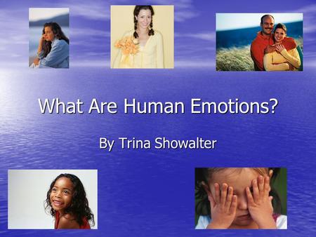 What Are Human Emotions? By Trina Showalter Emotions Emotions: Emotions are defined as ‘the physiological response to a stimulus.’ Emotions are a mix.