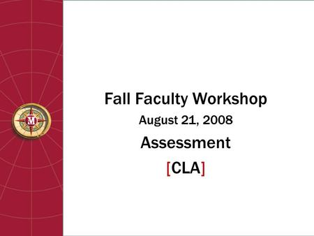 Fall Faculty Workshop August 21, 2008 Assessment [CLA]