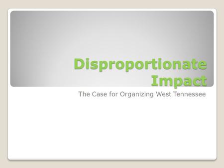 Disproportionate Impact The Case for Organizing West Tennessee.