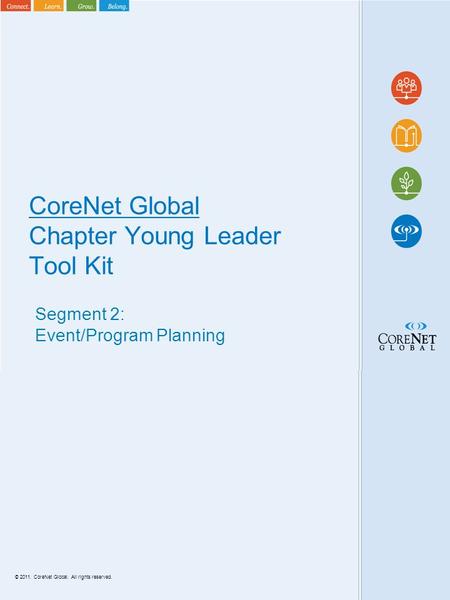 © 2011. CoreNet Global. All rights reserved. CoreNet Global Chapter Young Leader Tool Kit Segment 2: Event/Program Planning.