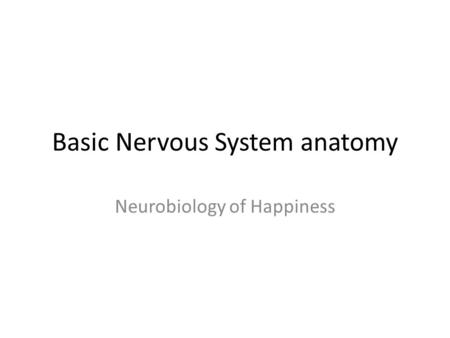 Basic Nervous System anatomy Neurobiology of Happiness.
