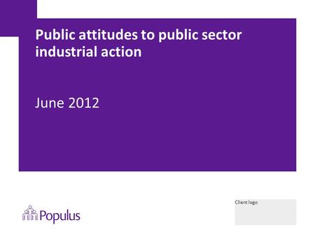 Client logo Public attitudes to public sector industrial action June 2012.