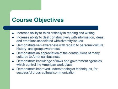 Course Objectives Increase ability to think critically in reading and writing. Increase ability to deal constructively with information, ideas, and emotions.