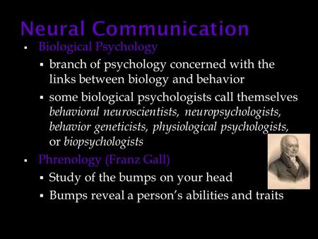  Biological Psychology  branch of psychology concerned with the links between biology and behavior  some biological psychologists call themselves behavioral.