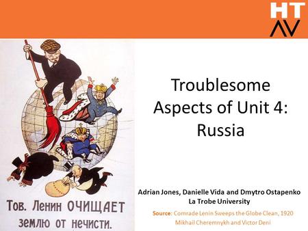 Troublesome Aspects of Unit 4: Russia Source: Comrade Lenin Sweeps the Globe Clean, 1920 Mikhail Cheremnykh and Victor Deni Adrian Jones, Danielle Vida.