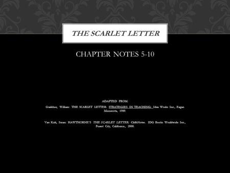 CHAPTER NOTES 5-10 ADAPTED FROM: Guelcher, William: THE SCARLET LETTER: STRATEGIES IN TEACHING: Idea Works Inc., Eagan Minnesota, 1989. Van Kirk, Susan: