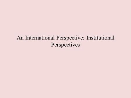 An International Perspective: Institutional Perspectives.
