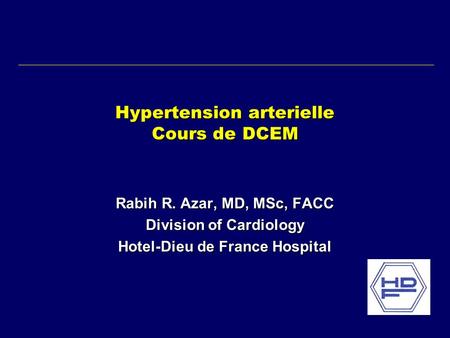 Hypertension arterielle Cours de DCEM Rabih R. Azar, MD, MSc, FACC Division of Cardiology Hotel-Dieu de France Hospital.