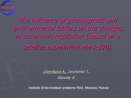 The influence of geomagnetic and environmental factors on the changes in autonomic regulation (based on a satellite experiment Mars-500). Chernikova A.,