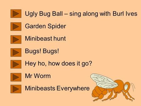 Ugly Bug Ball – sing along with Burl Ives Garden Spider Minibeast hunt Bugs! Hey ho, how does it go? Mr Worm Minibeasts Everywhere.