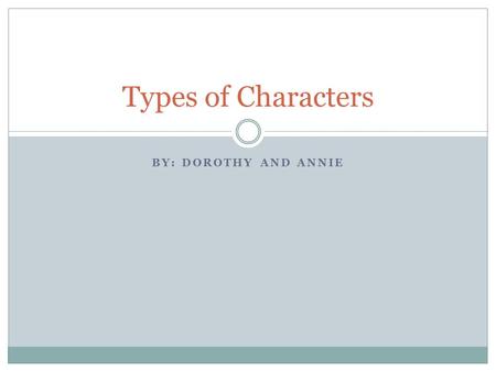 BY: DOROTHY AND ANNIE Types of Characters. Protagonist (noun) Protagonist means the main character a story. In the series of Percy Jackson books, Percy.