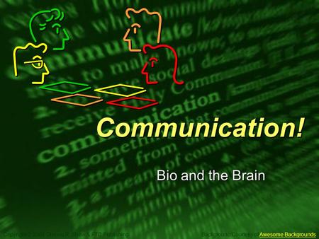 Slide 1 Copyright © 2004 Glenna R. Shaw & FTC Publishing Background Courtesy of Awesome BackgroundsAwesome BackgroundsCommunication! Bio and the Brain.
