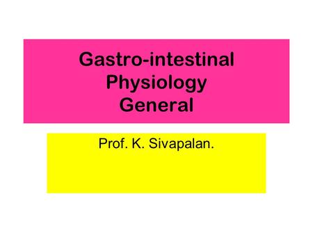 Gastro-intestinal Physiology General Prof. K. Sivapalan.