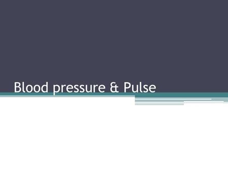 Blood pressure & Pulse. Blood Pressure The pressure of the blood against the walls of the arteries. Blood pressure results from two forces. ▫One is created.