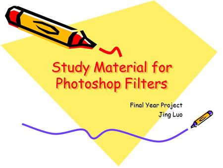 Study Material for Photoshop Filters Final Year Project Final Year Project Jing Luo Jing Luo.