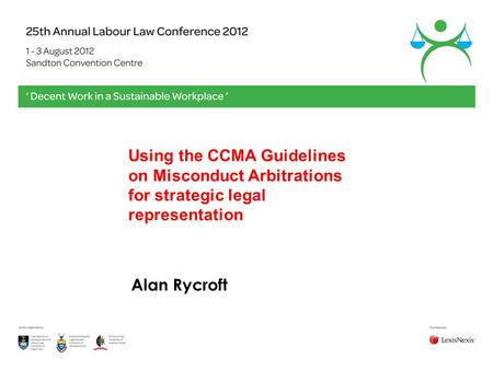 Using the CCMA Guidelines on Misconduct Arbitrations for strategic legal representation Alan Rycroft.