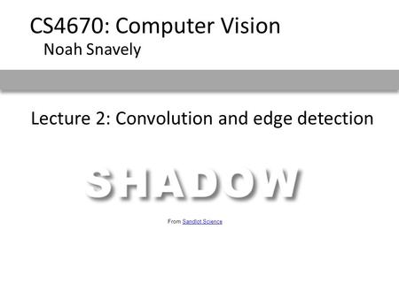 Lecture 2: Convolution and edge detection CS4670: Computer Vision Noah Snavely From Sandlot ScienceSandlot Science.