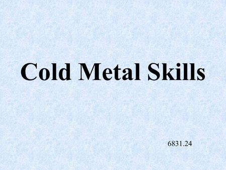 Cold Metal Skills 6831.24 Skills Needed for Cold Metal Tasks.